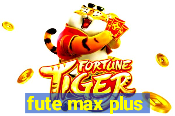 fute max plus